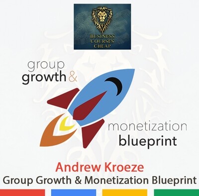 ANDREW KROEZE - FACEBOOK GROUP GROWTH &amp; MONETIZATION BLUEPRINT