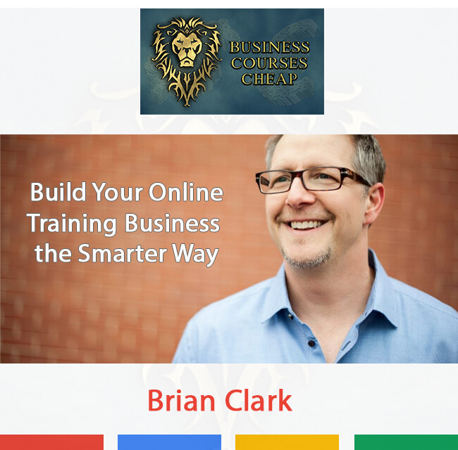 BRIAN CLARK - BUILD YOUR ONLINE TRAINING BUSINESS THE SMARTER WAY