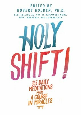 Holy Shift! 365 Daily Meditations From A Course In Miracles