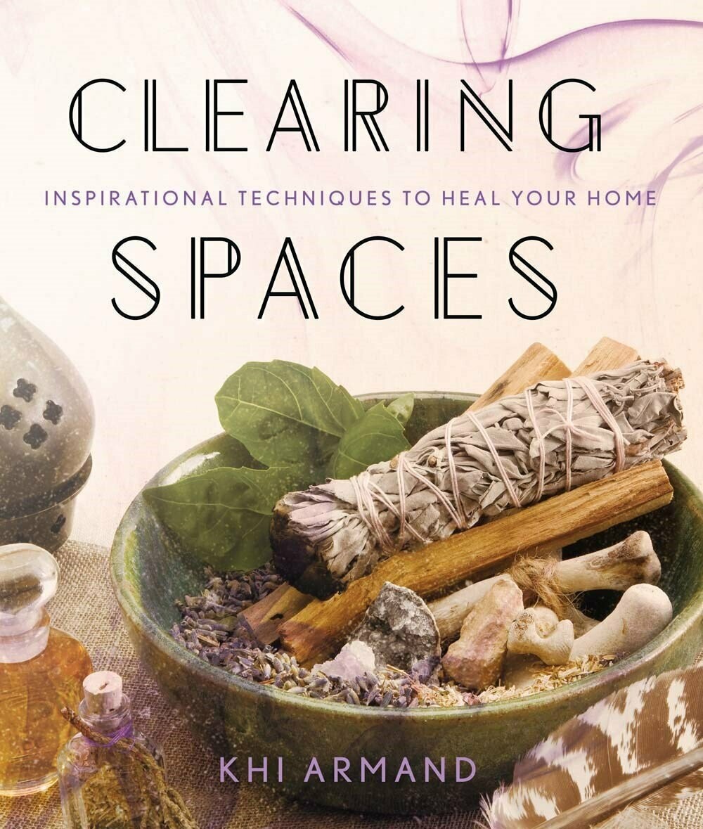 Clearing Spaces: Inspirational Techniques To Heal Your Home