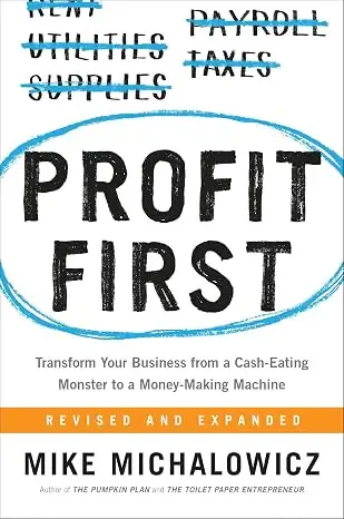 Profit First: Transform Your Business from a Cash-Eating Monster to a Money-Making Machine Profit First: Transform Your Business from a Cash-Eating Monster to a Money-Making Machine