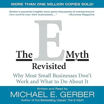 The E-Myth Revisited: Why Most Small Businesses Don't Work and What to Do About It The E-Myth Revisited: Why Most Small Businesses Don't Work and What to Do About It