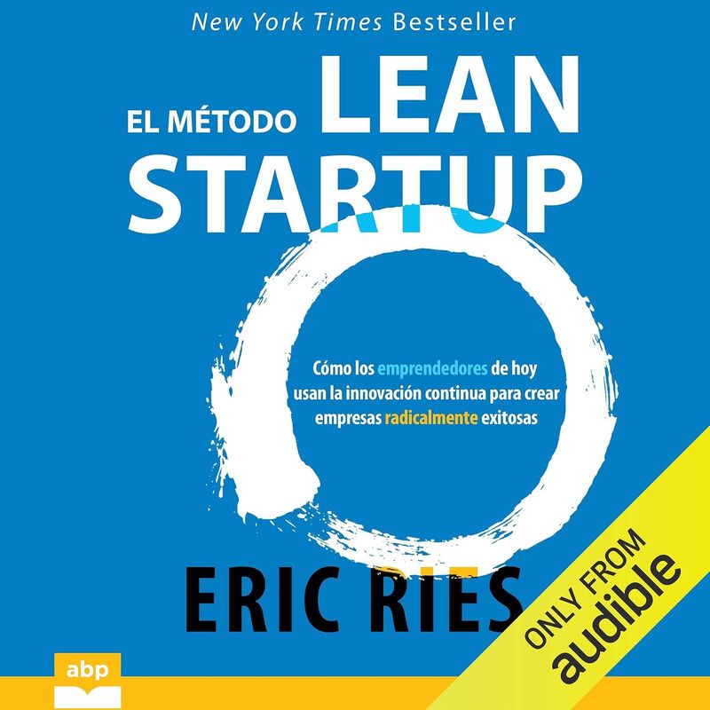 El método Lean Startup: Cómo crear empresas de éxito utilizando la innovación continua El método Lean Startup: Cómo crear empresas de éxito utilizando la innovación continua