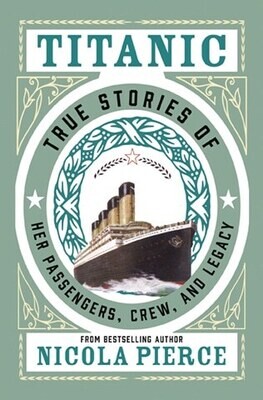 Titanic. True Stories of her Passengers, Crew and Legacy 