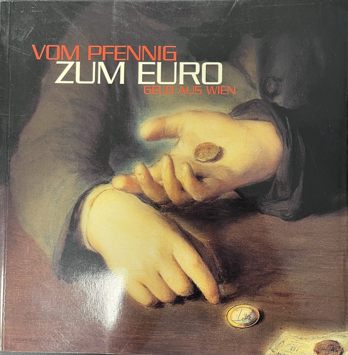 Vom Pfennig zum Euro - Geld aus Wien. 281. Sonderausstellung des Historischen Museums der Stadt Wien