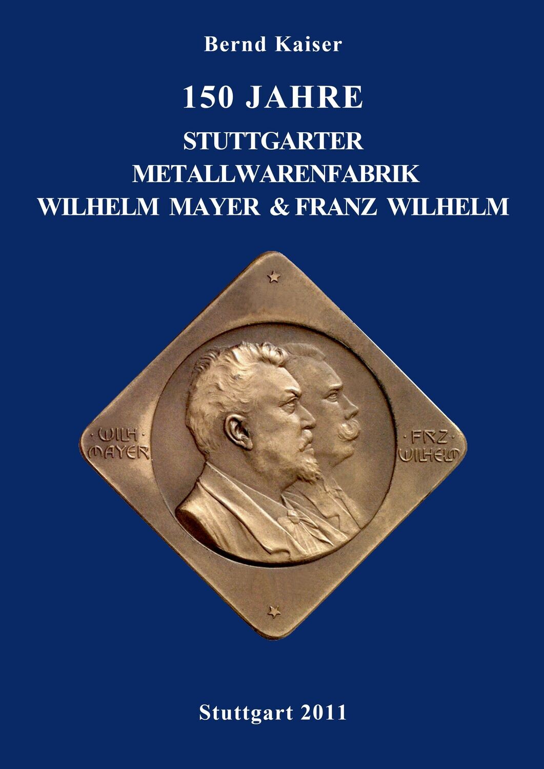 ​Kaiser, Bernd. 150 Jahre Stuttgarter Metallwarenfabrik Wilhelm Mayer &amp; Franz Wilhelm