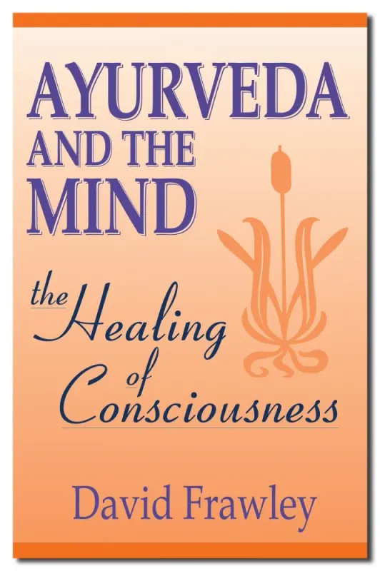 Ayurveda and the Mind Ayurveda and the Mind