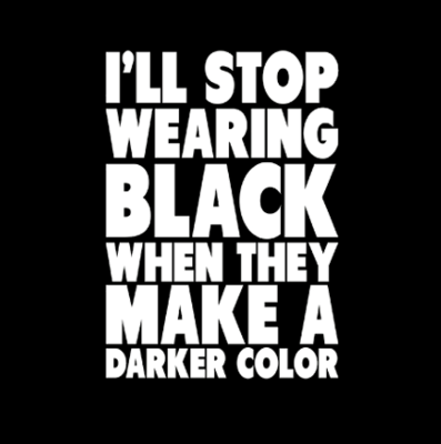 I&#39;ll Stop Wearing Black - (Mens/Ladies Shirt)
