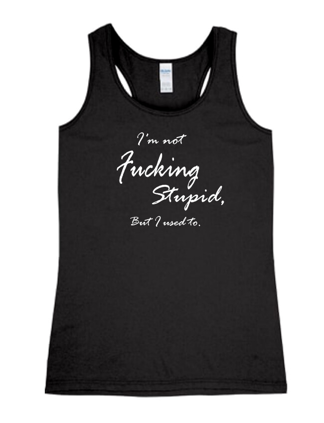 I'm Not Fucking Stupid - Tank Top