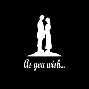 As You Wish - (Mens/Ladies Shirt)