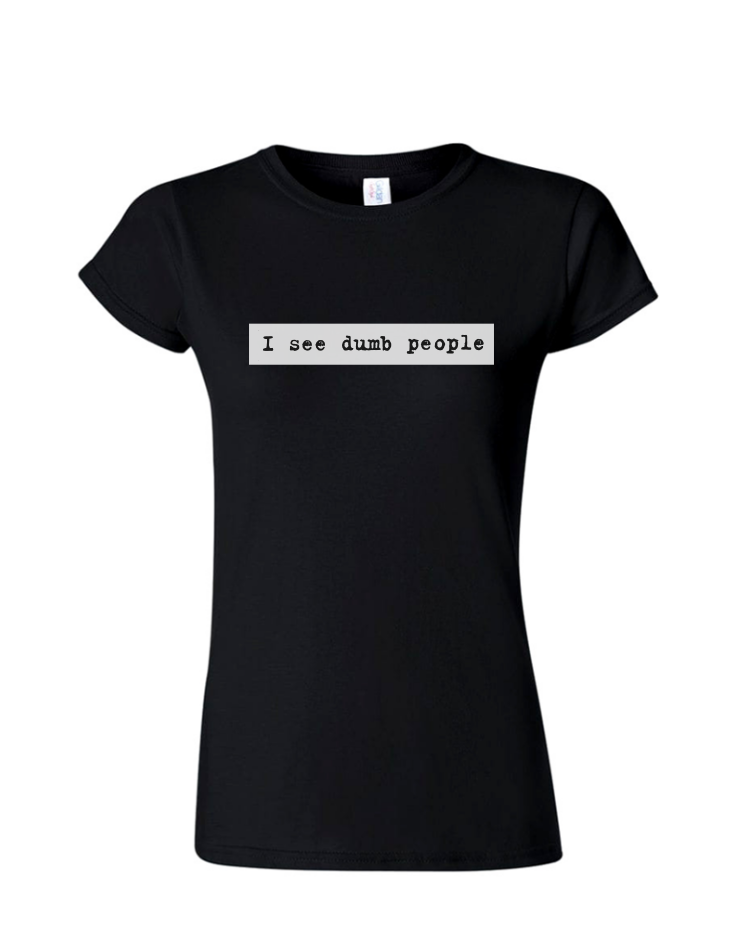 I See Dumb People - Ladies Tee/V Neck, Style: Ladies Fitted Softstyle T-Shirt (Black)