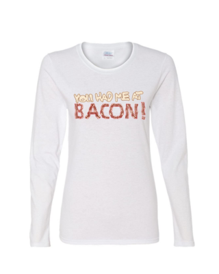 You Had Me at Bacon - Ladies Long Sleeve