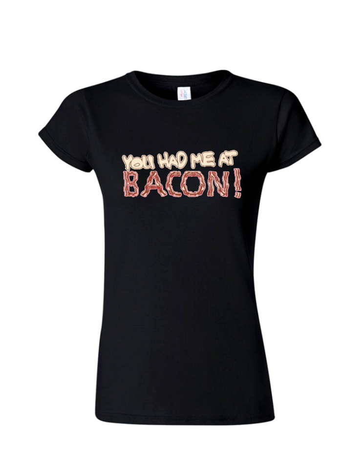 You Had Me at Bacon - Ladies Tee/ V Neck, Style: Ladies Fitted Softstyle T-Shirt (Black)