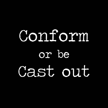 Conform Or Be Cast Out- (Mens/Ladies Shirt)