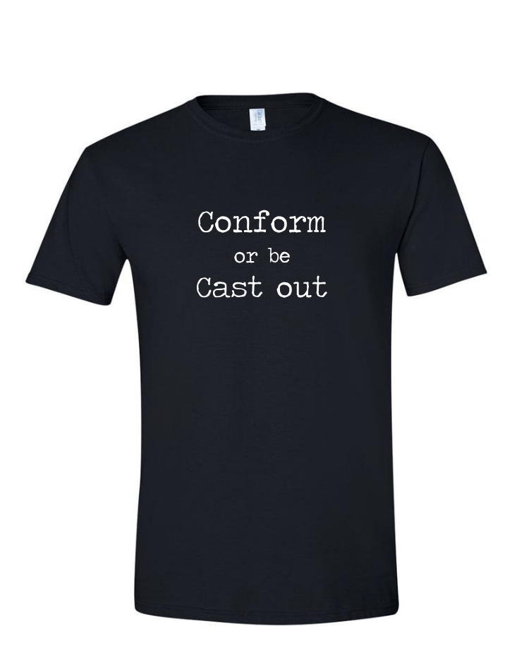 Conform Or Be Cast Out- (Mens/Ladies Shirt), Style: Mens Softstyle T-Shirt, Colour: Black