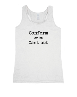 Conform Or Be Cast Out - Ladies Tank Top