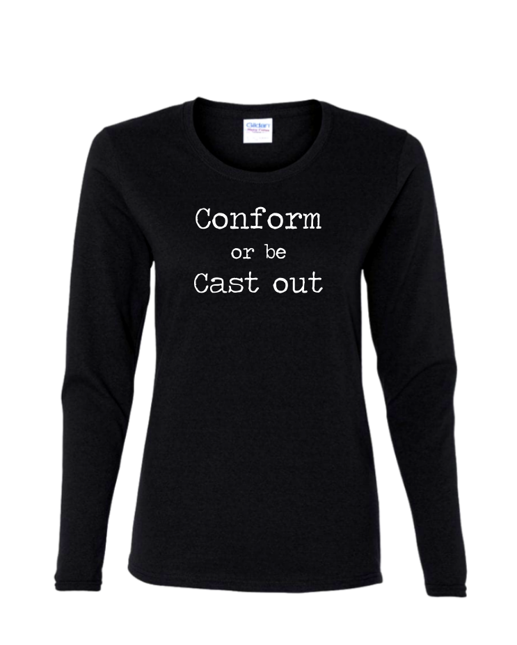 Conform Or Be Cast Out - Ladies Long Sleeve, Colour: Black