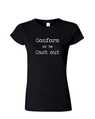 Conform Or Be Cast Out - Ladies Tee/V Neck