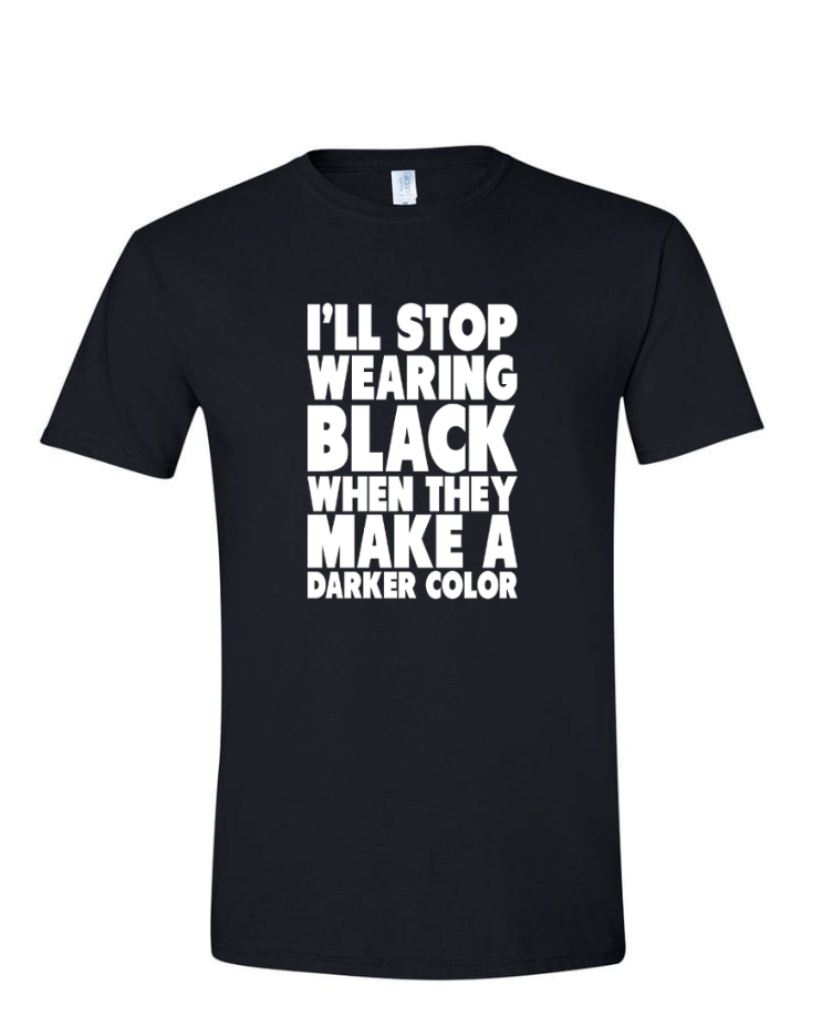 I&#39;ll Stop Wearing Black - (Mens/Ladies Shirt), Style (Select For Photo): Mens Softstyle T-Shirt