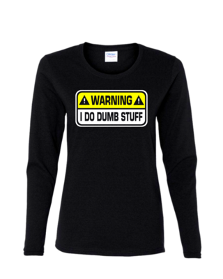 I Do Dumb Stuff - Ladies Long Sleeve