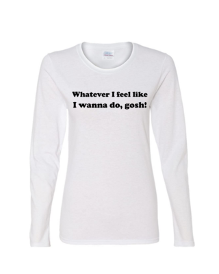 Whatever I Feel Like - Ladies Long Sleeve