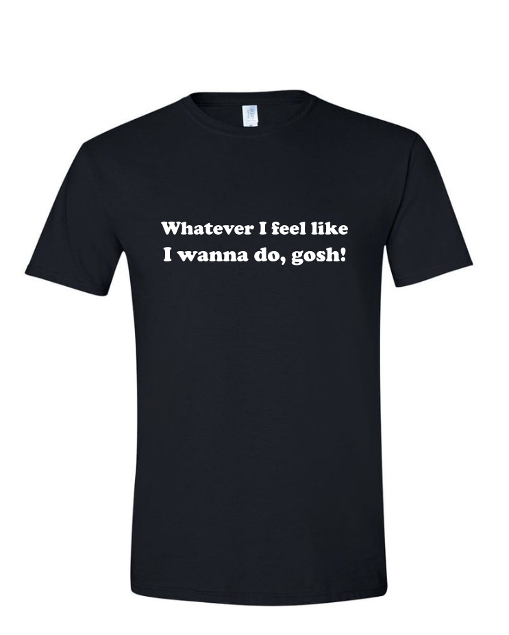 Whatever I Feel Like - (Mens/Ladies Shirt), Style: Mens Softstyle T-Shirt, Colour: Black