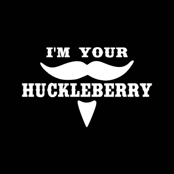 I&#39;m Your Huckleberry - (Mens/Ladies Shirt)