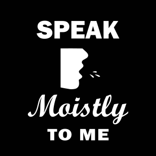 Speak Moistly - (Mens/Ladies Shirt)