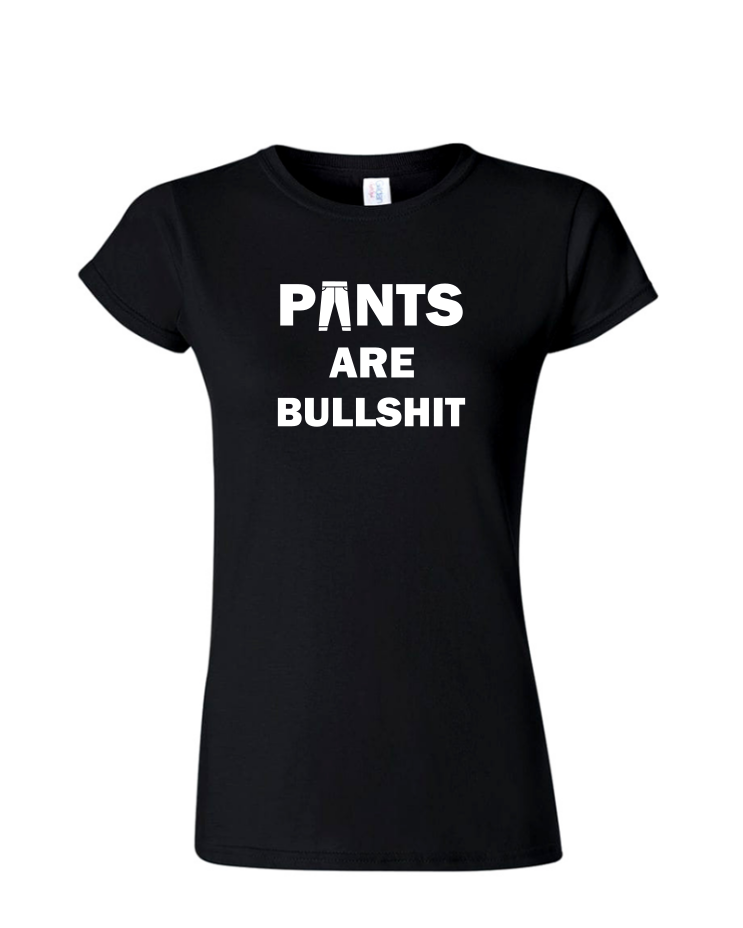 Pants Are Bullshit - Ladies Tee/V Neck, Style: Ladies Fitted Softstyle T-Shirt (Black)
