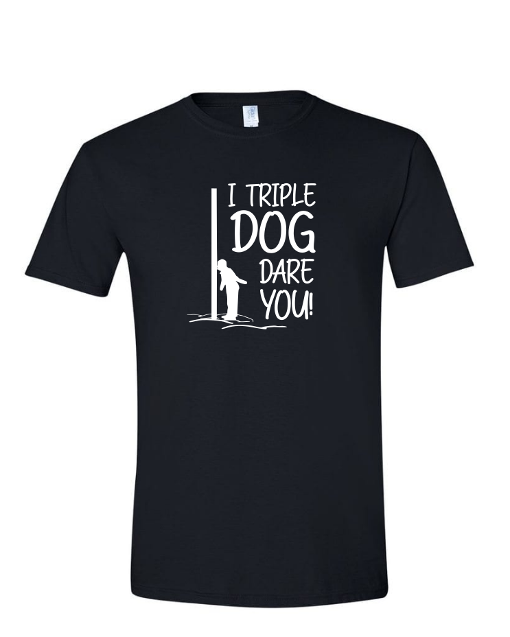 Triple Dog Dare - (Mens/Ladies Shirt)