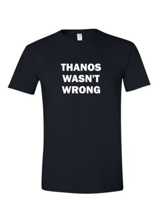 Thanos Wasn&#39;t Wrong - Mens Softstyle T-Shirt, Colour: Black