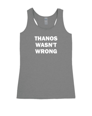 Thanos Wasn&#39;t Wrong - Ladies Tank Top