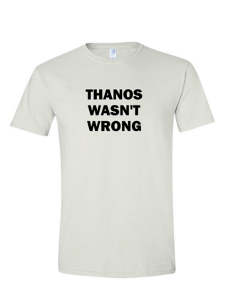 Thanos Wasn&#39;t Wrong - Mens Softstyle T-Shirt
