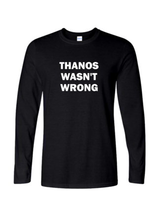 Thanos Wasn&#39;t Wrong - Mens Long Sleeve, Colour: Black