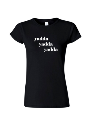 Yadda Yadda Yadda - Ladies Tee/V Neck, Style: Ladies Fitted Softstyle T-Shirt (Black)