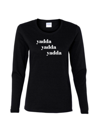 Yadda Yadda Yadda - Ladies Long Sleeve