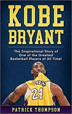 Kobe Bryant: The Inspirational Story of One of the Greatest Basketball Players of All Time! by Patrick Thompson (Paperback)