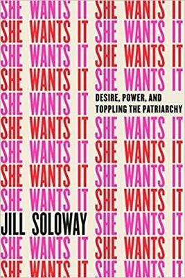 She Wants It: Desire, Power, and Toppling the Patriarchy by 	
Jill Soloway (Hardcover)