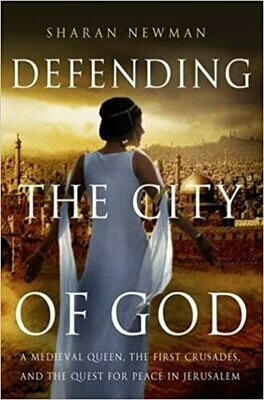 Defending the City of God: A Medieval Queen, the First Crusades, and the Quest for Peace in Jerusalem by Sharan Newman (Hardcover)