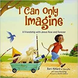 I Can Only Imagine (picture book): A Friendship with Jesus Now and Forever by Bart Millard (Hardcover)