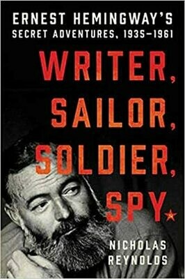 Writer, Sailor, Soldier, Spy: Ernest Hemingway's Secret Adventures, 1935-1961 by Nicholas Reynolds (Hardcover)