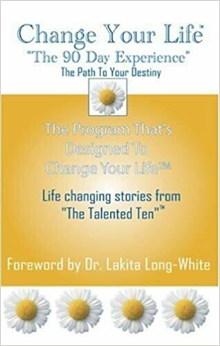 Change Your Life, The 90 Day Experience - The Path To Your Destiny by &quot;The Talented Ten&quot; including Dr. Lakita Long-White (Paperback)