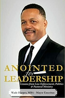 Anointed for Leadership: Leadership Lessons from Law Enforcement, Politics &amp; Pastoral Ministry by Mayor Emeritus Wade Harper MBA (Paperback)