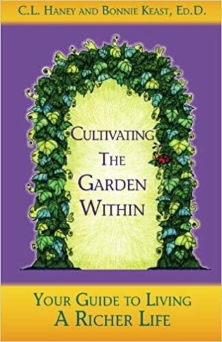 Cultivating The Garden Within: Your Guide to Living A Richer Life by C.L. Haney and Bonnie Keast, Ed. D (Paperback)