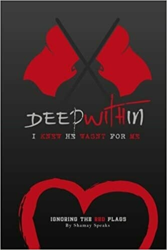 Deep Within I Knew He Wasn&#39;t For Me: Ignoring The Red Flags by Shamay Speaks (Tanicia Currie) (Paperback)