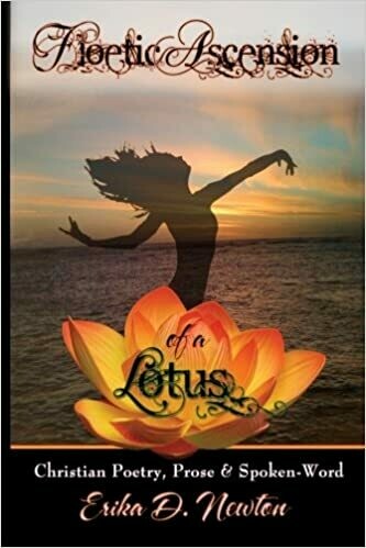 Floetic Ascension of a Lotus: Christian Poetry, Prose, &amp; Spoken Word (Volume 1) by Erika D. Newton (Paperback)