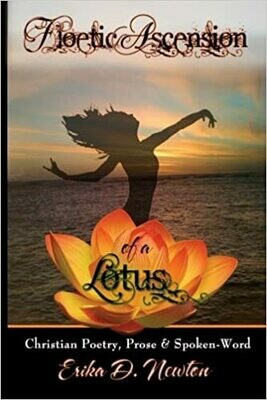 Floetic Ascension of a Lotus: Christian Poetry, Prose, & Spoken Word (Volume 1) by Erika D. Newton (Paperback)