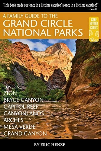 A Family Guide to the Grand Circle National Parks: Covering Zion, Bryce Canyon, Capitol Reef, Canyonlands, Arches, Mesa Verde and Grand Canyon by Eric Henze (Paperback)