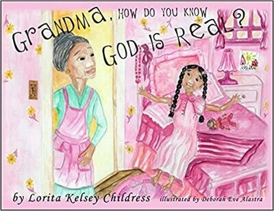 Grandma, How Do you Know God is Real? by Lorita Kelsey Childress (Paperback)