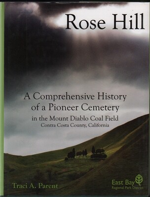 Rose Hill: A Comprehensive History of a Pioneer Cemetery in the Mount Diablo Coal Field, Contra Costa County, California by Traci Parent (Hardcover) Rose Hill: A Comprehensive History of a Pioneer Cemetery in the Mount Diablo Coal Field, Contra Costa County, California by Traci Parent (Hardcover)